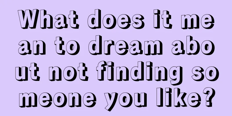 What does it mean to dream about not finding someone you like?