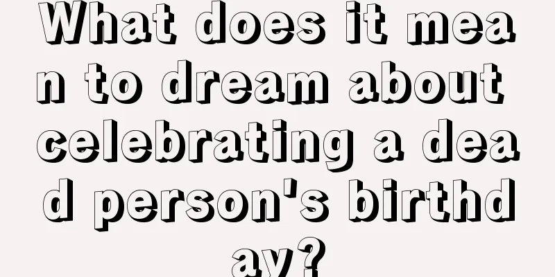 What does it mean to dream about celebrating a dead person's birthday?