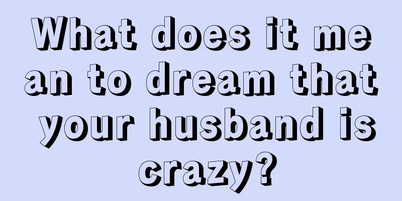 What does it mean to dream that your husband is crazy?