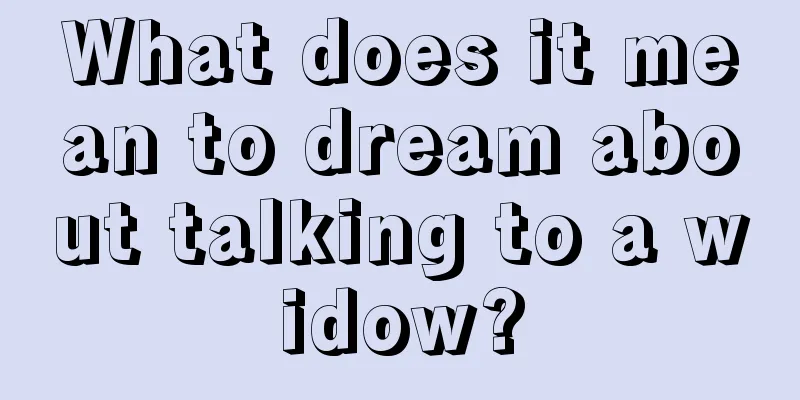 What does it mean to dream about talking to a widow?