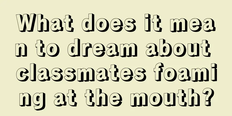 What does it mean to dream about classmates foaming at the mouth?