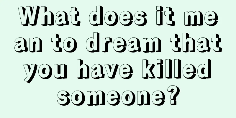 What does it mean to dream that you have killed someone?