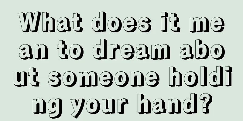 What does it mean to dream about someone holding your hand?