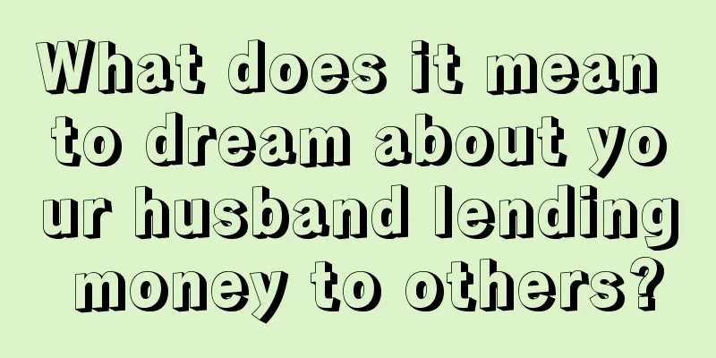 What does it mean to dream about your husband lending money to others?