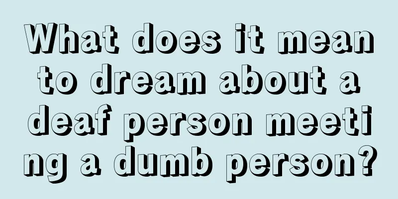 What does it mean to dream about a deaf person meeting a dumb person?