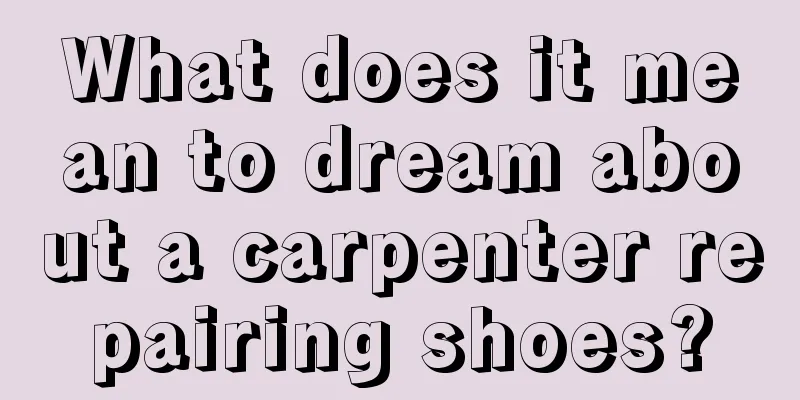 What does it mean to dream about a carpenter repairing shoes?