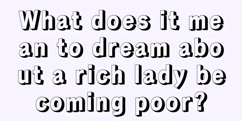 What does it mean to dream about a rich lady becoming poor?