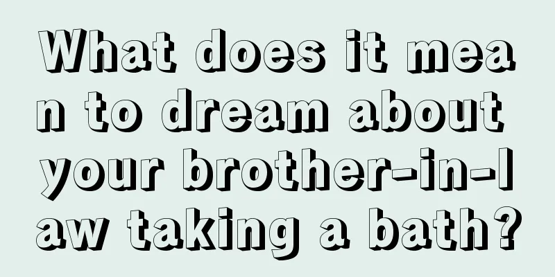 What does it mean to dream about your brother-in-law taking a bath?