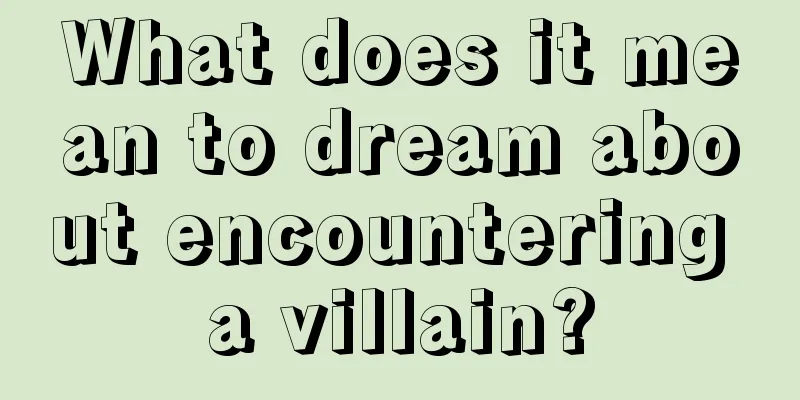 What does it mean to dream about encountering a villain?