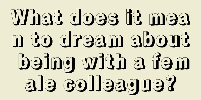 What does it mean to dream about being with a female colleague?