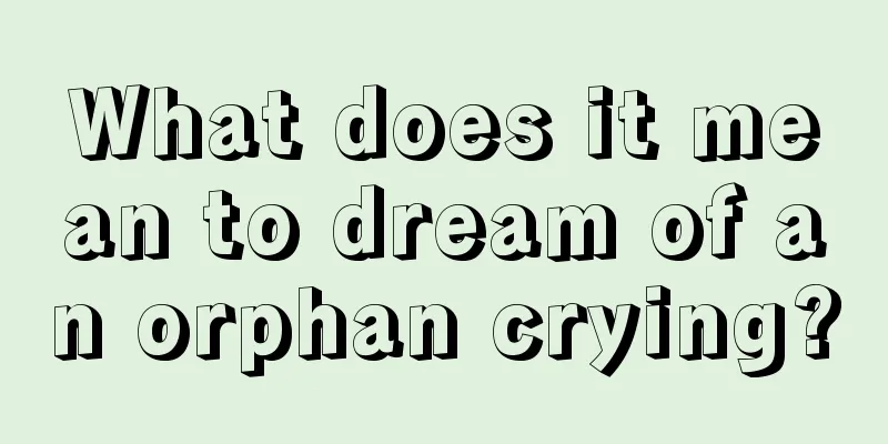 What does it mean to dream of an orphan crying?