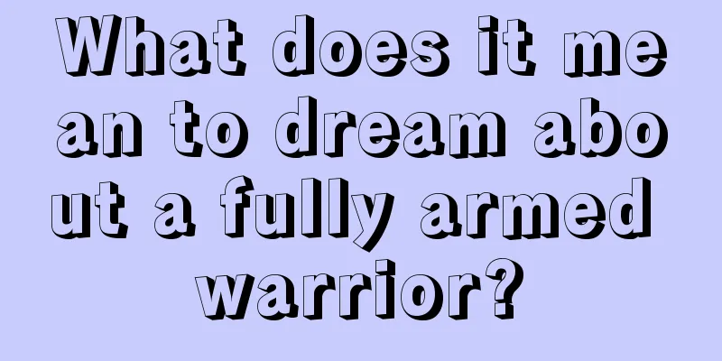 What does it mean to dream about a fully armed warrior?