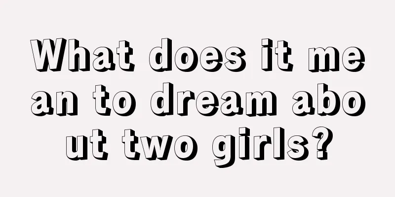 What does it mean to dream about two girls?