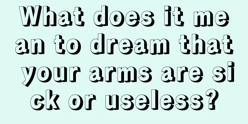 What does it mean to dream that your arms are sick or useless?