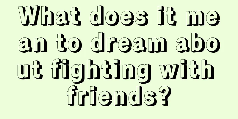 What does it mean to dream about fighting with friends?