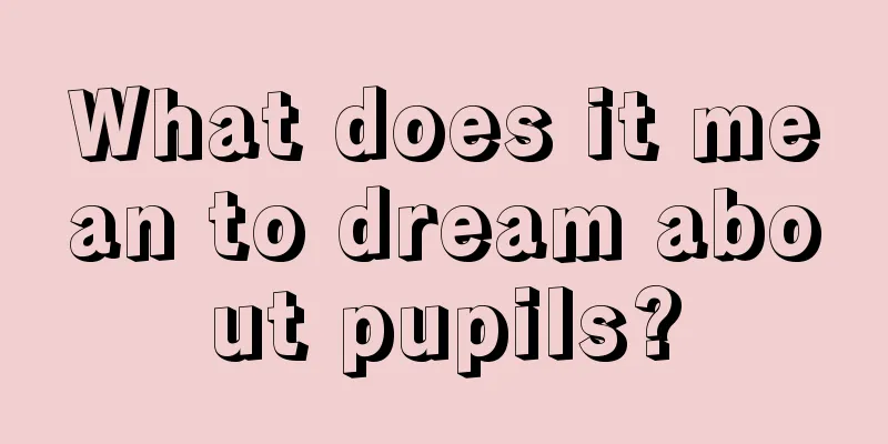 What does it mean to dream about pupils?