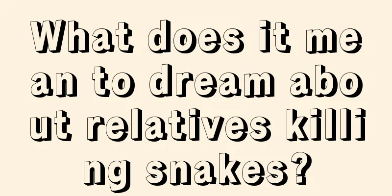 What does it mean to dream about relatives killing snakes?