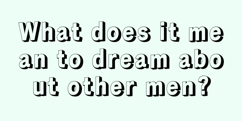 What does it mean to dream about other men?