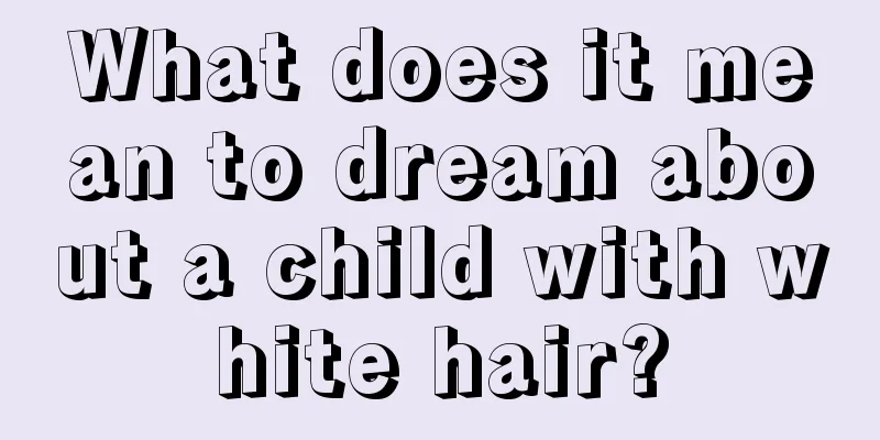 What does it mean to dream about a child with white hair?