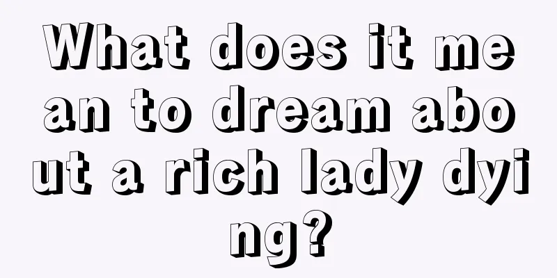 What does it mean to dream about a rich lady dying?