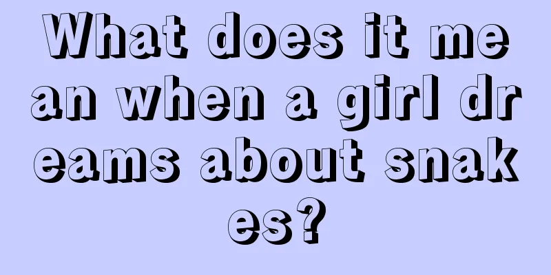 What does it mean when a girl dreams about snakes?