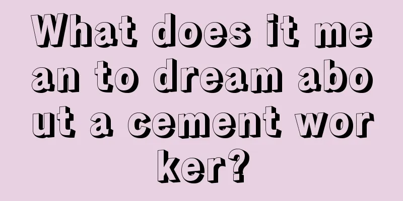 What does it mean to dream about a cement worker?