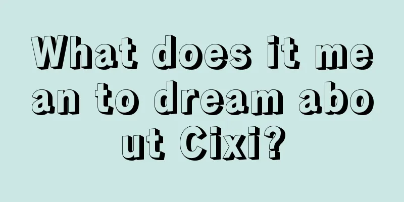 What does it mean to dream about Cixi?