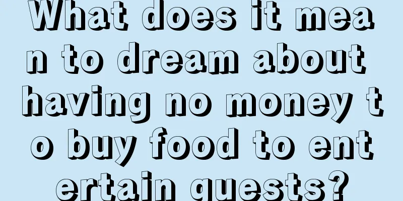 What does it mean to dream about having no money to buy food to entertain guests?