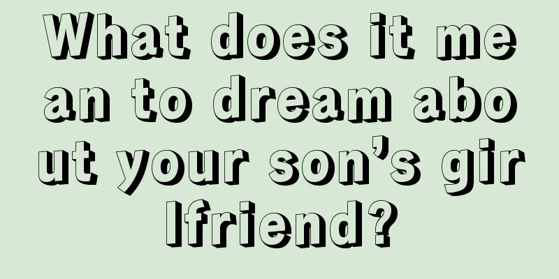 What does it mean to dream about your son’s girlfriend?