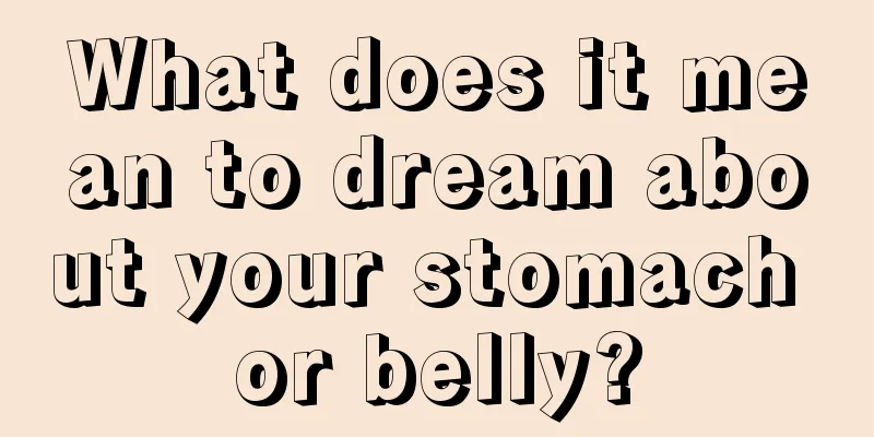 What does it mean to dream about your stomach or belly?