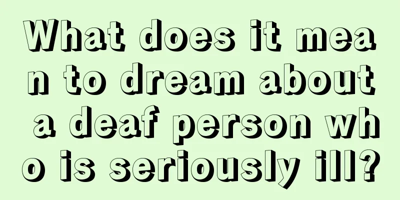 What does it mean to dream about a deaf person who is seriously ill?