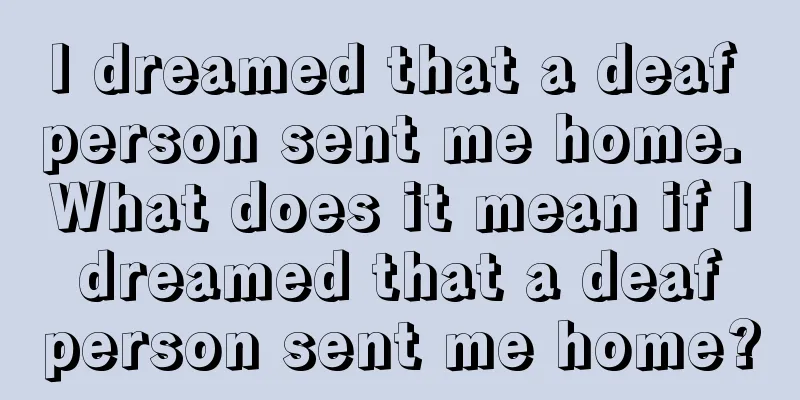 I dreamed that a deaf person sent me home. What does it mean if I dreamed that a deaf person sent me home?