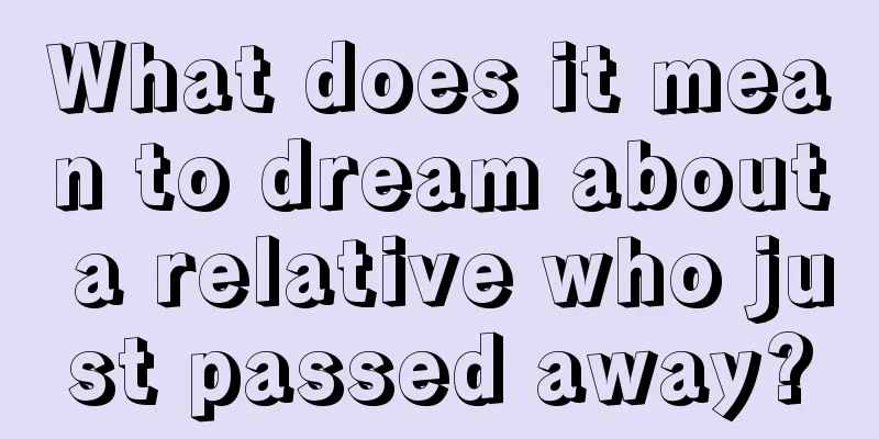 What does it mean to dream about a relative who just passed away?