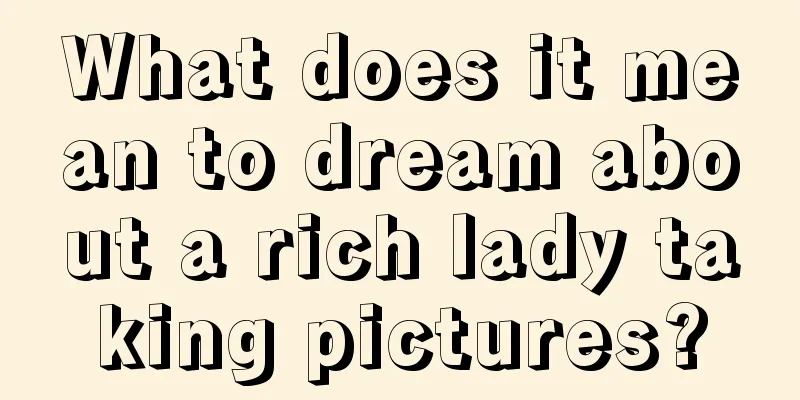 What does it mean to dream about a rich lady taking pictures?