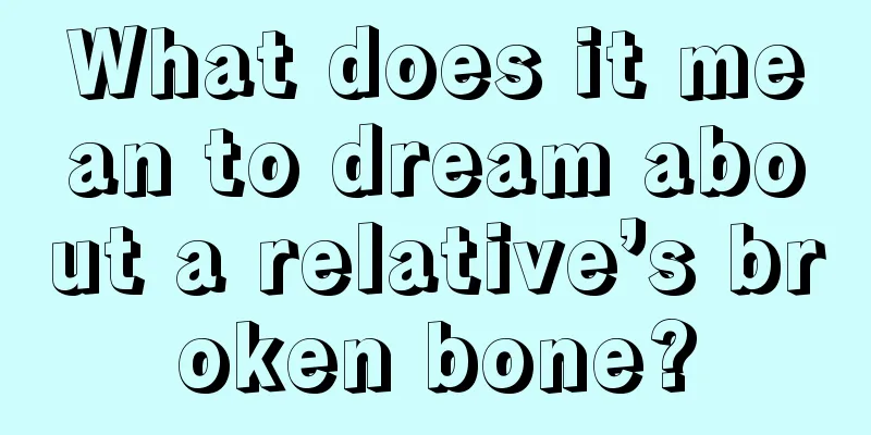 What does it mean to dream about a relative’s broken bone?