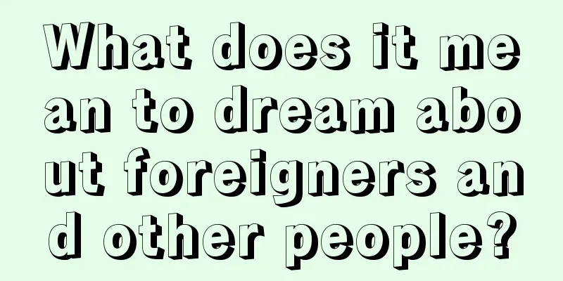 What does it mean to dream about foreigners and other people?