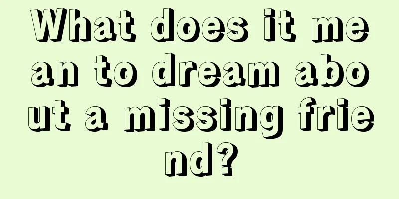 What does it mean to dream about a missing friend?