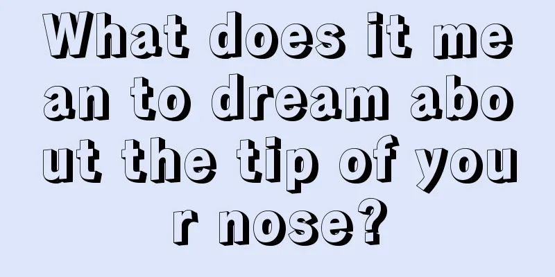 What does it mean to dream about the tip of your nose?