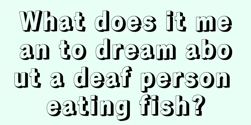 What does it mean to dream about a deaf person eating fish?