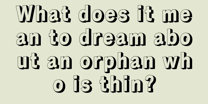 What does it mean to dream about an orphan who is thin?