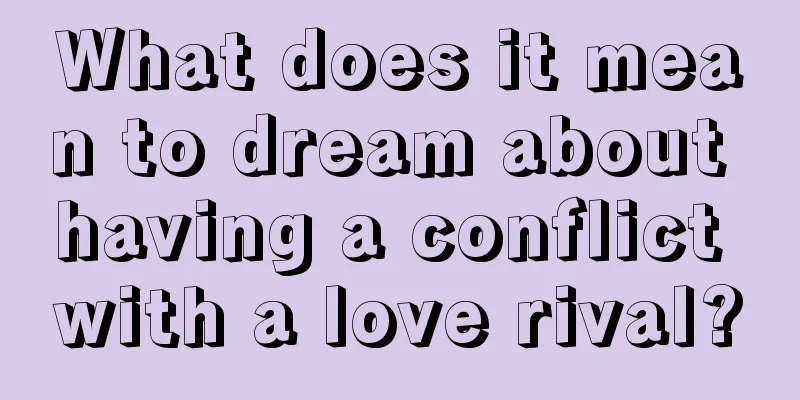 What does it mean to dream about having a conflict with a love rival?