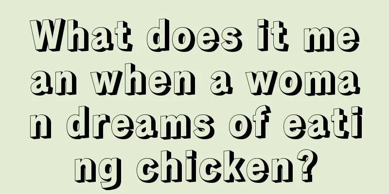 What does it mean when a woman dreams of eating chicken?