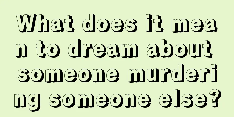 What does it mean to dream about someone murdering someone else?