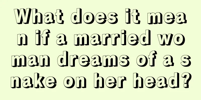 What does it mean if a married woman dreams of a snake on her head?