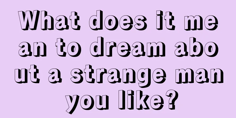 What does it mean to dream about a strange man you like?