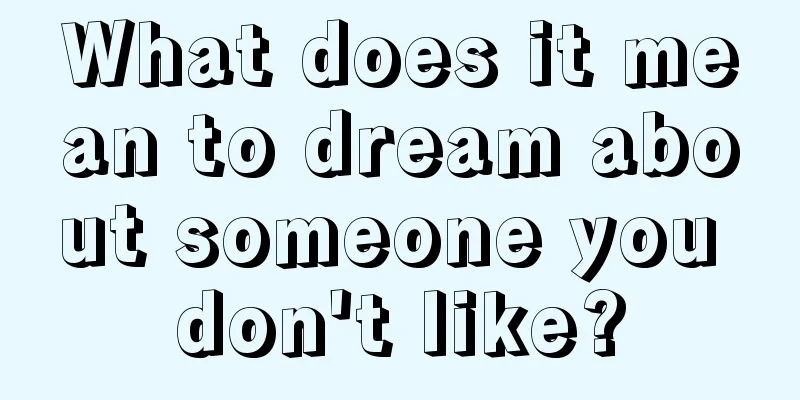 What does it mean to dream about someone you don't like?