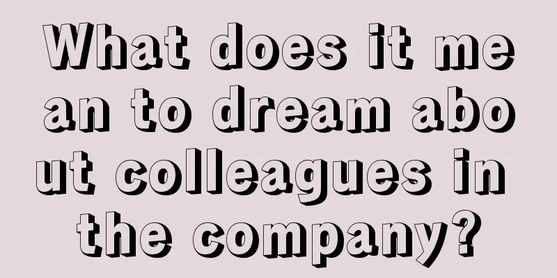 What does it mean to dream about colleagues in the company?