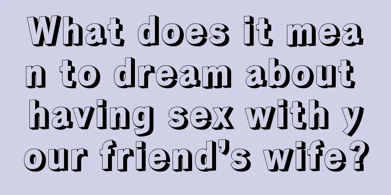 What does it mean to dream about having sex with your friend’s wife?