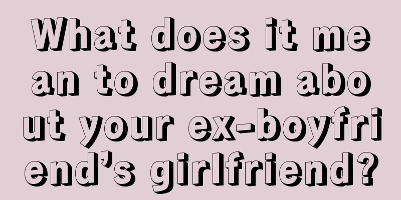 What does it mean to dream about your ex-boyfriend’s girlfriend?