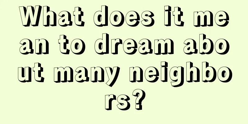 What does it mean to dream about many neighbors?